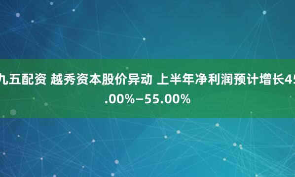 九五配资 越秀资本股价异动 上半年净利润预计增长45.00%—55.00%